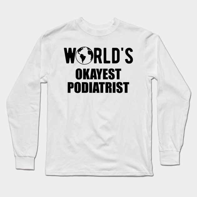 Podiatrist - World's Okayest Podiatrist Long Sleeve T-Shirt by KC Happy Shop